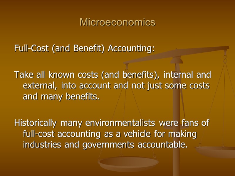 Microeconomics Full-Cost (and Benefit) Accounting:  Take all known costs (and benefits), internal and